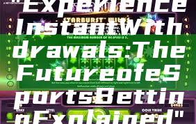 "Experience Instant Withdrawals: The Future of eSports Betting Explained"