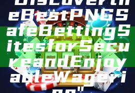 "Discover the Best PNG Safe Betting Sites for Secure and Enjoyable Wagering"