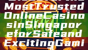 "Discover the Most Trusted Online Casinos in Singapore for Safe and Exciting Gaming"
