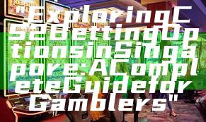 "Exploring CS2 Betting Options in Singapore: A Complete Guide for Gamblers"