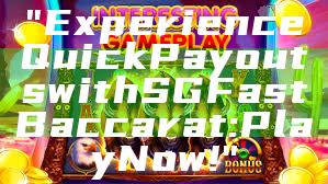 "Experience Quick Payouts with SG Fast Baccarat: Play Now!"