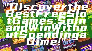 "Discover the Best Free Slot Games: Spin and Win Without Spending a Dime!"