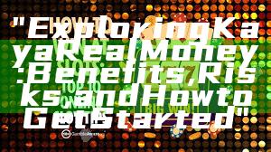 "Exploring Kaya Real Money: Benefits, Risks, and How to Get Started"