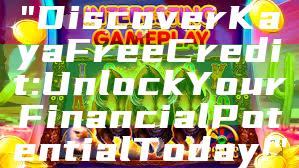 "Discover Kaya Free Credit: Unlock Your Financial Potential Today!"