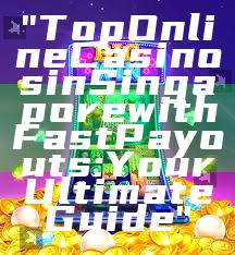 "Top Online Casinos in Singapore with Fast Payouts: Your Ultimate Guide"