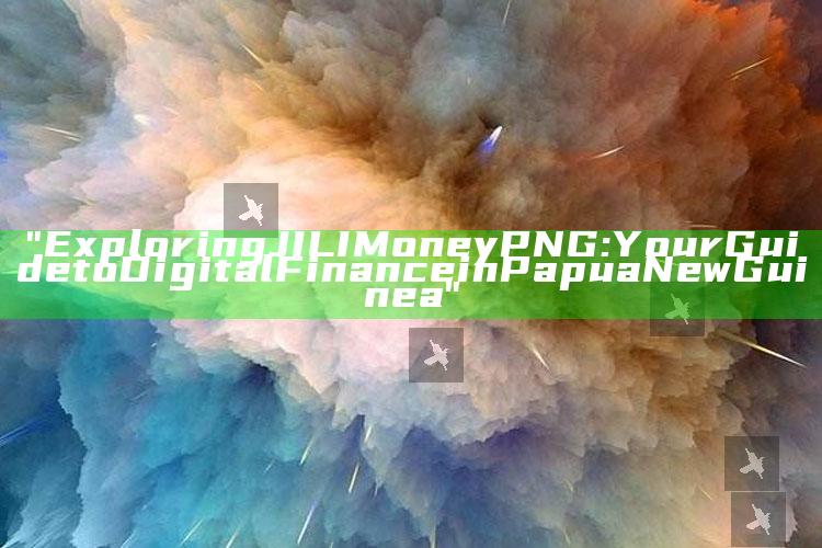 "Exploring JILI Money PNG: Your Guide to Digital Finance in Papua New Guinea"