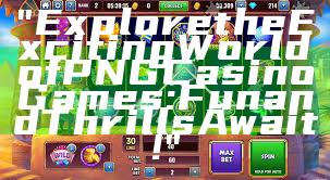 "Explore the Exciting World of PNG Casino Games: Fun and Thrills Await!"