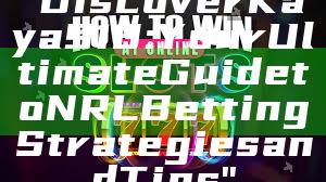 "Discover Kaya918: Your Ultimate Guide to NRL Betting Strategies and Tips"