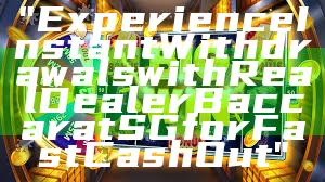 "Experience Instant Withdrawals with Real Dealer Baccarat SG for Fast Cash Out"