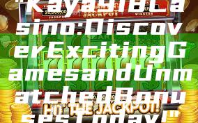 "Kaya918 Casino: Discover Exciting Games and Unmatched Bonuses Today!"