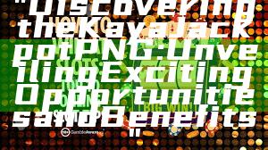 "Discovering the Kaya Jackpot PNG: Unveiling Exciting Opportunities and Benefits"