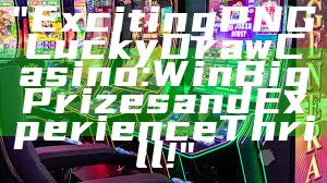 "Exciting PNG Lucky Draw Casino: Win Big Prizes and Experience Thrill!"