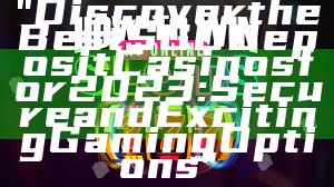 "Discover the Best SGD Deposit Casinos for 2023: Secure and Exciting Gaming Options"