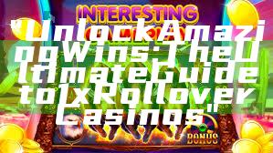 "Unlock Amazing Wins: The Ultimate Guide to 1x Rollover Casinos"