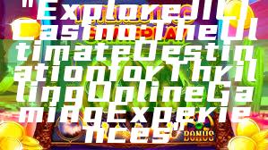 "Explore JILI Casino: The Ultimate Destination for Thrilling Online Gaming Experiences"