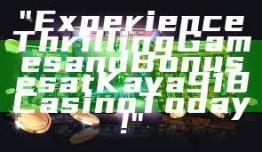 "Experience Thrilling Games and Bonuses at Kaya918 Casino Today!"