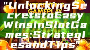 "Unlocking Secrets to Easy Wins in Slot Games: Strategies and Tips"