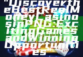 "Discover the Best Real Money Casinos in PNG: Exciting Games and Winning Opportunities"