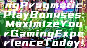 "Unlock Exciting Pragmatic Play Bonuses: Maximize Your Gaming Experience Today!"