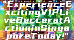 "Experience Exciting VIP Live Baccarat Action in Singapore Today!"