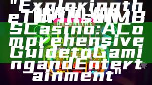 "Exploring the Thrills of MBS Casino: A Comprehensive Guide to Gaming and Entertainment"