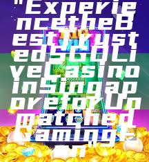 "Experience the Best Trusted SGD Live Casino in Singapore for Unmatched Gaming Fun"