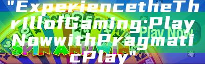 "Experience the Thrill of Gaming: Play Now with Pragmatic Play"