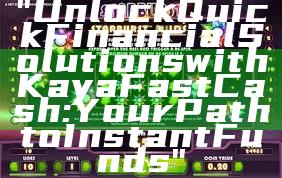 "Unlock Quick Financial Solutions with Kaya Fast Cash: Your Path to Instant Funds"