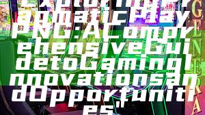 "Exploring Pragmatic Play PNG: A Comprehensive Guide to Gaming Innovations and Opportunities"